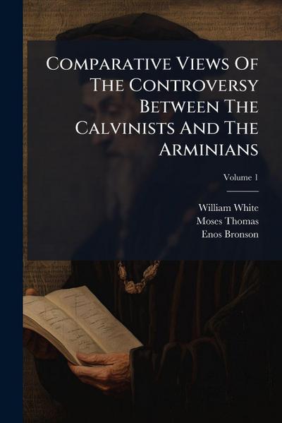 Comparative Views Of The Controversy Between The Calvinists And The Arminians