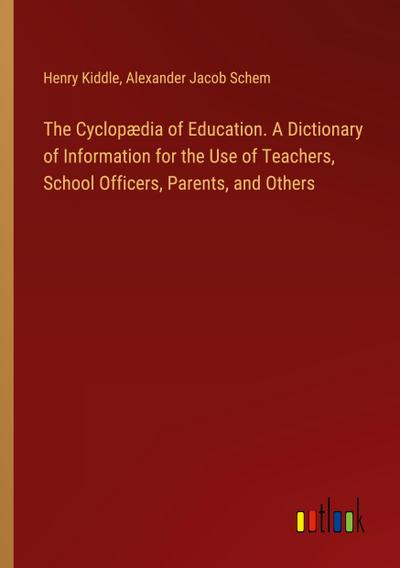 The Cyclopædia of Education. A Dictionary of Information for the Use of Teachers, School Officers, Parents, and Others
