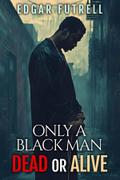 ONLY A BLACK MAN DEAD OR ALIVE
