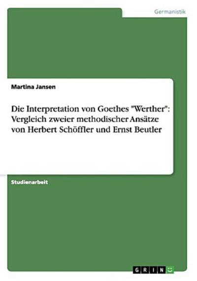 Die Interpretation von Goethes "Werther": Vergleich zweier methodischer Ansätze von Herbert Schöffler und Ernst Beutler