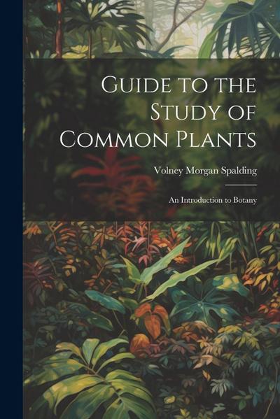 Guide to the Study of Common Plants: An Introduction to Botany