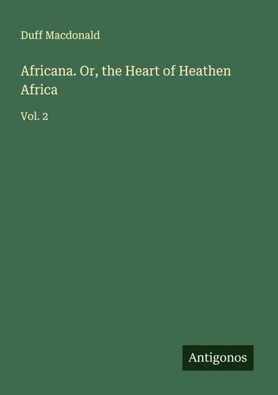Africana. Or, the Heart of Heathen Africa