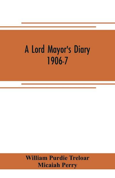 A lord mayor’s diary, 1906-7