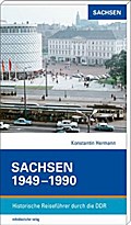 Sachsen 1949-1990: Historische Reiseführer durch die DDR