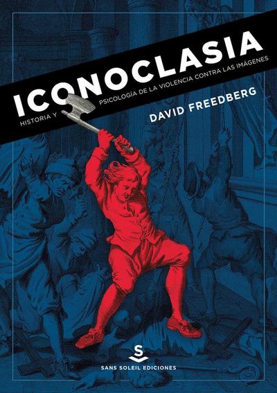 Iconoclasia : historia y psicología de la violencia contra las imágenes