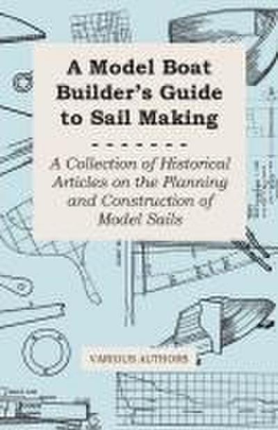 A Model Boat Builder’s Guide to Sail Making - A Collection of Historical Articles on the Planning and Construction of Model Sails
