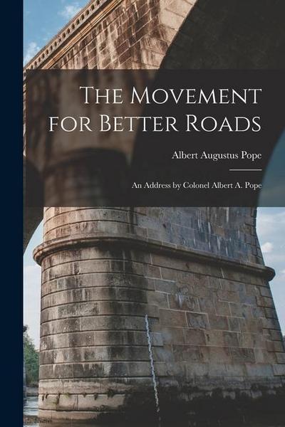 The Movement for Better Roads: An Address by Colonel Albert A. Pope