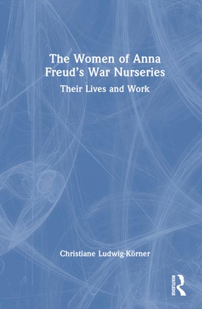 The Women of Anna Freud’s War Nurseries