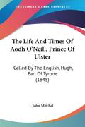 The Life And Times Of Aodh O’Neill, Prince Of Ulster
