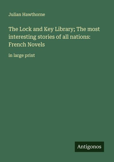 The Lock and Key Library; The most interesting stories of all nations: French Novels