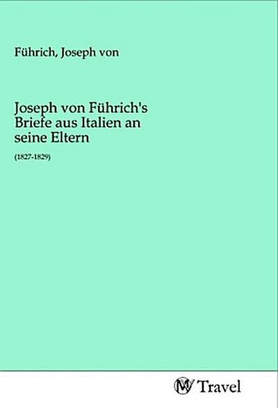Joseph von Führich’s Briefe aus Italien an seine Eltern