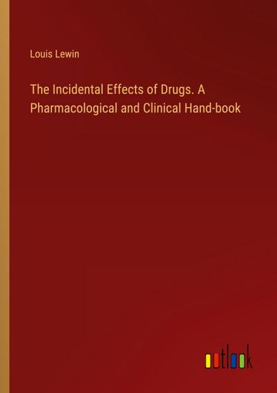 The Incidental Effects of Drugs. A Pharmacological and Clinical Hand-book