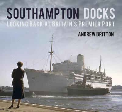 Southampton Docks: Looking Back at Britain’s Premier Port