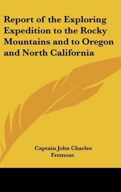 Report of the Exploring Expedition to the Rocky Mountains and to Oregon and North California