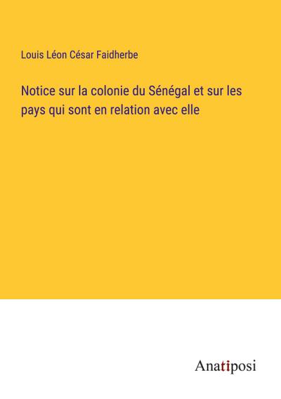 Notice sur la colonie du Sénégal et sur les pays qui sont en relation avec elle
