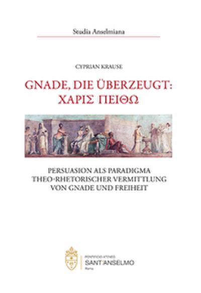 Gnade, die überzeugt: - Persuasion als Paradigma theo-rhetorischer Vermittlung von Gnade und Freiheit