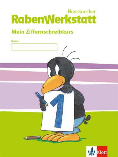 Nussknacker RabenWerkstatt 1: Mein Ziffernschreibkurs Klasse 1 (Nussknacker RabenWerkstatt. Ausgabe ab 2015)