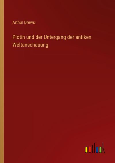 Plotin und der Untergang der antiken Weltanschauung