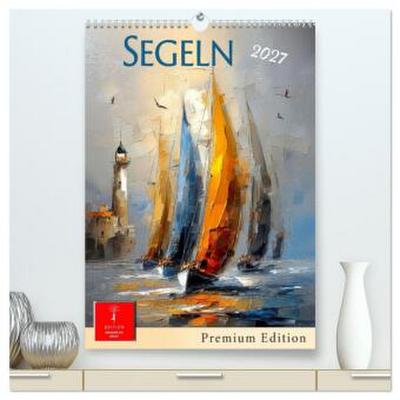 Segeln - Pemium Edition (hochwertiger Premium Wandkalender 2027 DIN A2 hoch), Kunstdruck in Hochglanz