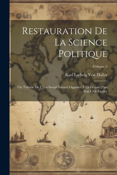 Restauration De La Science Politique: Ou Théorie De L’état Social Naturel Opposée À La Fiction D’un État Civil Factice; Volume 2