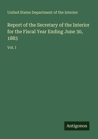 Report of the Secretary of the Interior for the Fiscal Year Ending June 30, 1883