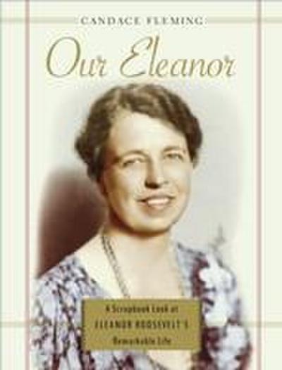 Our Eleanor: A Scrapbook Look at Eleanor Roosevelt’s Remarkable Life
