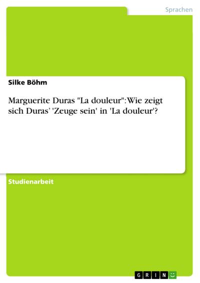 Marguerite Duras "La douleur": Wie zeigt sich Duras’ ’Zeuge sein’ in ’La douleur’?