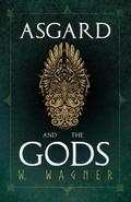 Asgard and the Gods - The Tales and Traditions of Our Northern Ancestors Froming a Complete Manual of Norse Mythology