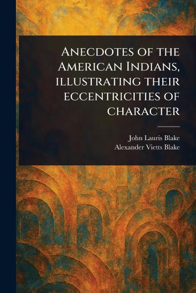 Anecdotes of the American Indians, Illustrating Their Eccentricities of Character