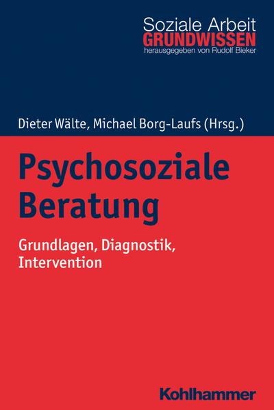 Psychosoziale Beratung: Grundlagen, Diagnostik, Intervention (Grundwissen Soziale Arbeit, Band 24)