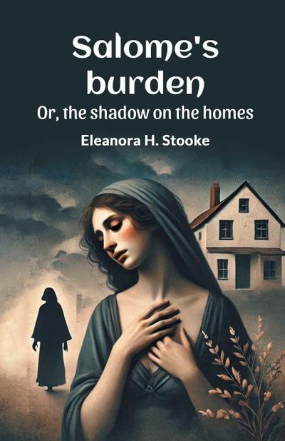 Salome’s burden Or, the shadow on the homes