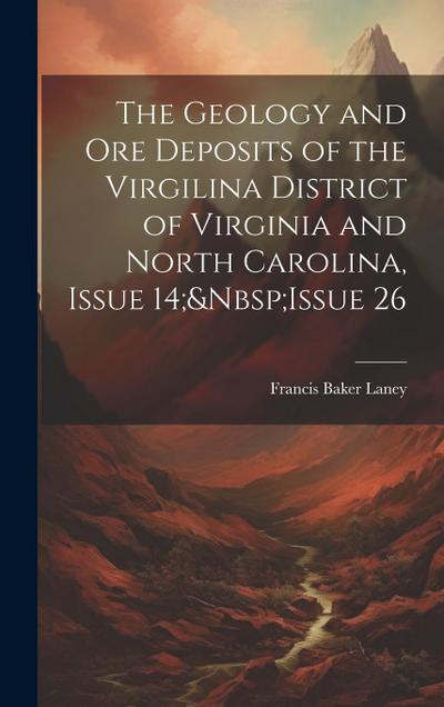 The Geology and Ore Deposits of the Virgilina District of Virginia and North Carolina, Issue 14; Issue 26