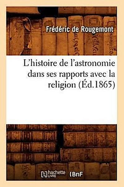 L’Histoire de l’Astronomie Dans Ses Rapports Avec La Religion (Éd.1865)