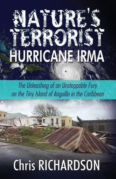Nature’s Terrorist Hurricane Irma: - The Unleashing of an Unstoppable Fury on the Tiny Island of Anguilla in the Caribbean