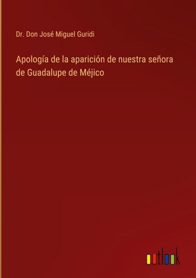 Apología de la aparición de nuestra señora de Guadalupe de Méjico