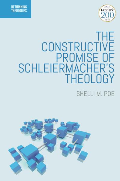 The Constructive Promise of Schleiermacher’s Theology