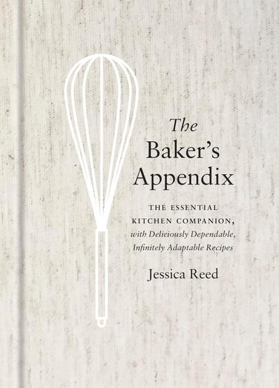 The Baker’s Appendix: The Essential Kitchen Companion, with Deliciously Dependable, Infinitely Adaptable Recipes: A Baking Book