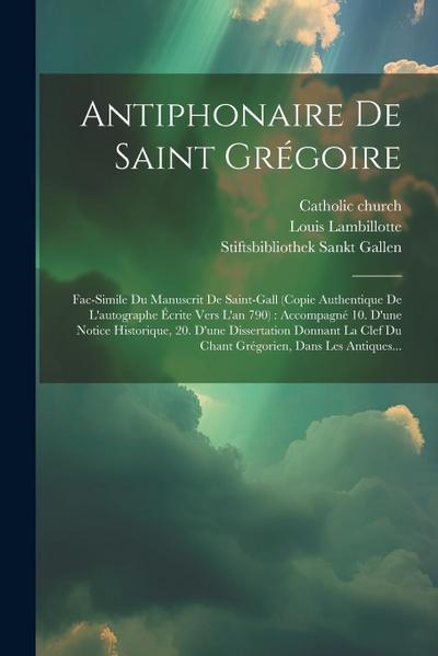 Antiphonaire De Saint Grégoire: Fac-simile Du Manuscrit De Saint-gall (copie Authentique De L’autographe Écrite Vers L’an 790): Accompagné 10. D’une N
