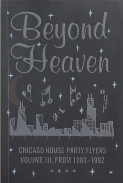 Beyond Heaven: Chicago House Party Flyers Volume III, From 1983-1992