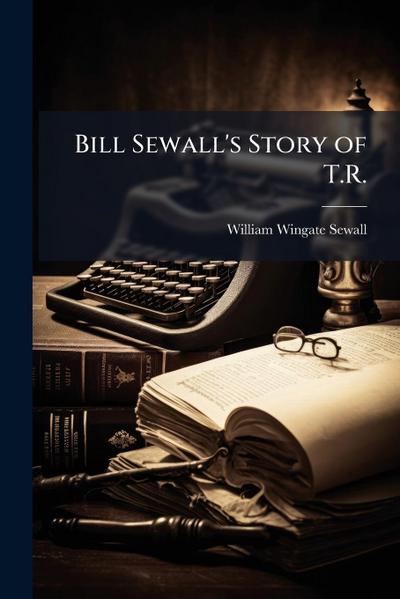 Bill Sewall’s Story of T.R.