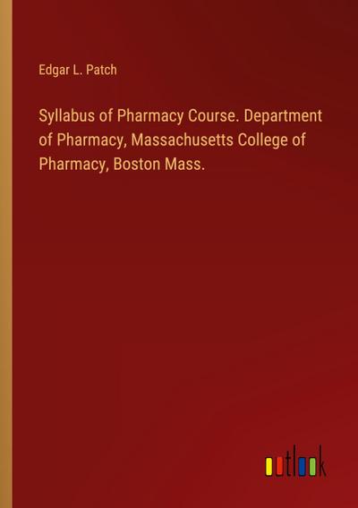 Syllabus of Pharmacy Course. Department of Pharmacy, Massachusetts College of Pharmacy, Boston Mass.