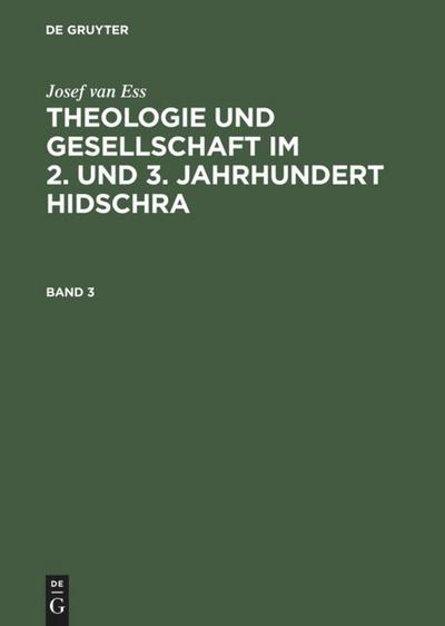 Josef van Ess: Theologie und Gesellschaft im 2. und 3. Jahrhundert Hidschra. Band 3