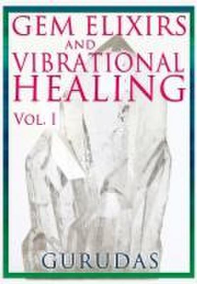 Gems Elixirs and Vibrational Healing Volume 1