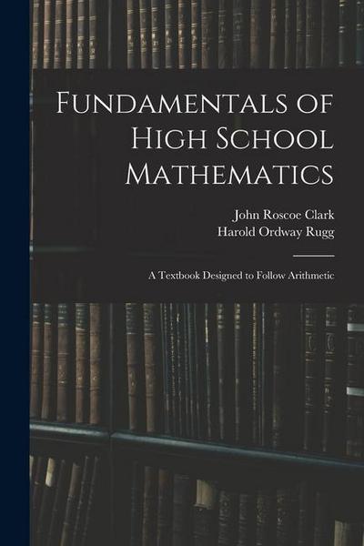Fundamentals of High School Mathematics: A Textbook Designed to Follow Arithmetic