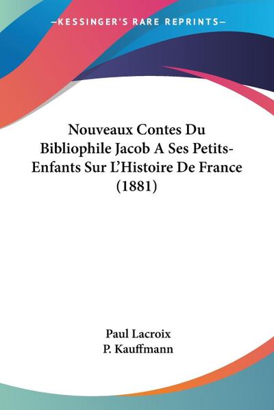 Nouveaux Contes Du Bibliophile Jacob A Ses Petits-Enfants Sur L’Histoire De France (1881)