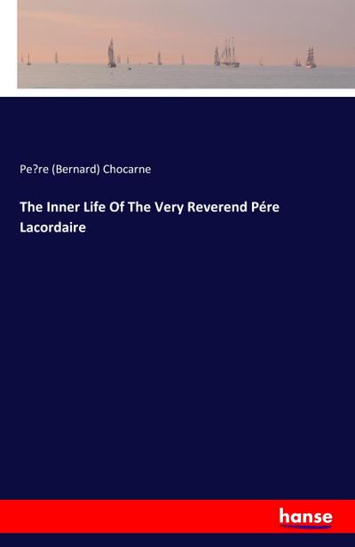 The Inner Life Of The Very Reverend Pére Lacordaire
