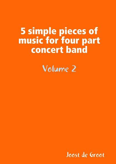 5 simple pieces of music for four part concert band Volume 2