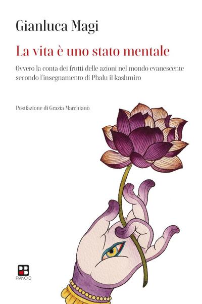 La vita è uno stato mentale. Ovvero la conta dei frutti delle azioni nel mondo evanescente secondo l’insegnamento di Phalu il Kashmiro