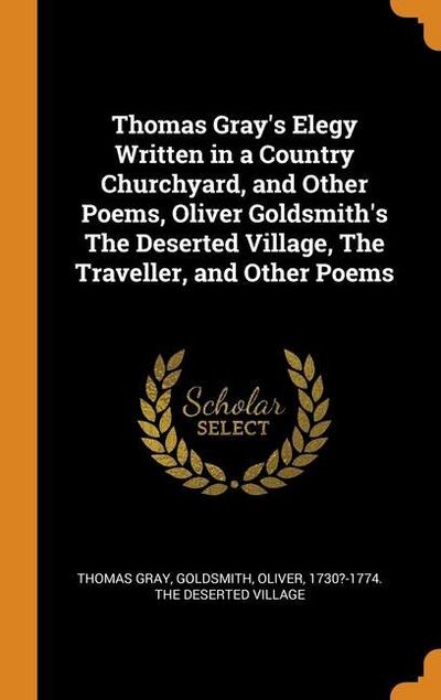 Thomas Gray’s Elegy Written in a Country Churchyard, and Other Poems, Oliver Goldsmith’s The Deserted Village, The Traveller, and Other Poems