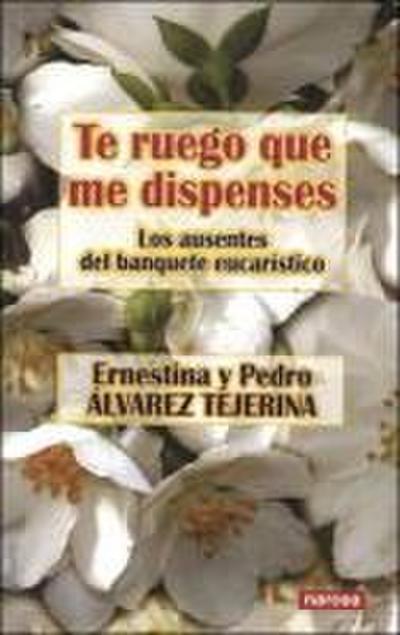 Te ruego que me dispenses : los ausentes del banquete eucarístico